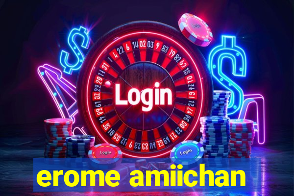 erome amiichan